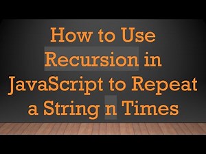 How to Use Recursion in JavaScript to Repeat a String n Times