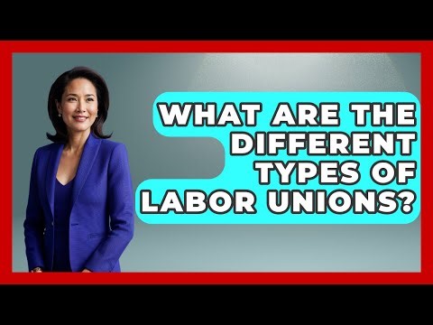 What Are The Different Types Of Labor Unions? - Making Politics Simple