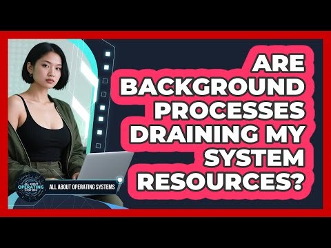 Are Background Processes Draining My System Resources?