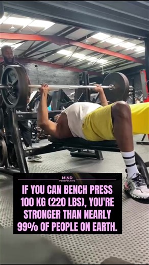 IF YOU CAN BENCH PRESS 100 KG (220 LBS), YOU'RE STRONGER THAN NEARLY 99% OF PEOPLE ON EARTH.