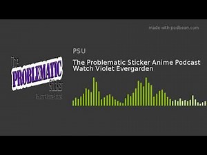 The Problematic Sticker Anime Podcast Watch Violet Evergarden