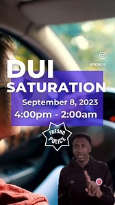 Driving Under the Influence causes vision impairment, find a sober ride home! The Fresno Police Department will be out September 8, 2023, from 4 p.m. to 2 a.m. looking for drivers suspected of driving under the influence (DUI). The Fresno Police Department reminds the public that impaired driving is not just from alcohol. Some prescription medications and over-the-counter drugs may interfere with driving. Always follow directions for use and read warning labels about driving. While medicinal and