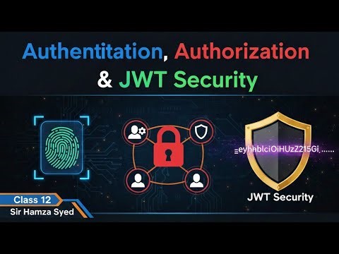 Authentication, Authorization & JWT Security Explained | Class 12 | Sir Hamza Syed