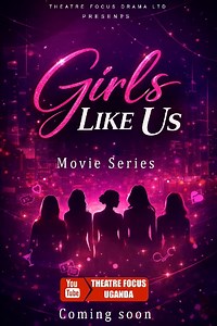 GIRLS LIKE US MOVIE SERIES COMING SOON | Theatre focus uganda