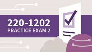 Practice Exam 2 for CompTIA A  Core 2 (220-1202) Cert Prep Online Class | LinkedIn Learning, formerly Lynda.com