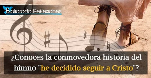 ¿Conoces la conmovedora historia del himno "he decidido seguir a Cristo"?