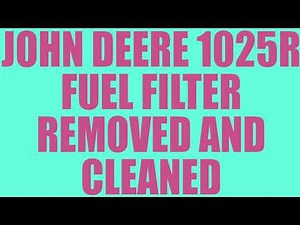 JOHN DEERE 1025R FUEL FILTER REMOVAL AND REINSTALL