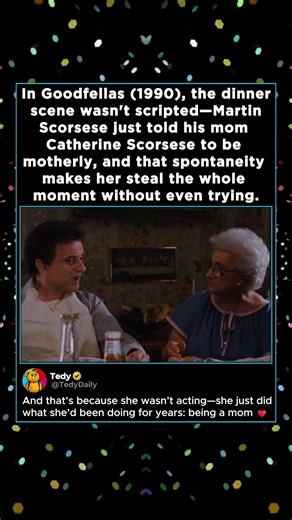 In Goodfellas (1990), the dinner scene wasn't scripted—Martin Scorsese just told his mom Catherine