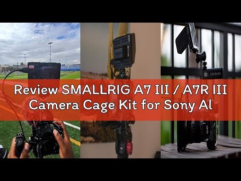 Review SMALLRIG A7 III / A7R III Camera Cage Kit for Sony Alpha 7 III/Alpha 7R III, Full Cage with T