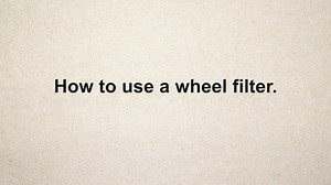 How to use a wheel filter.