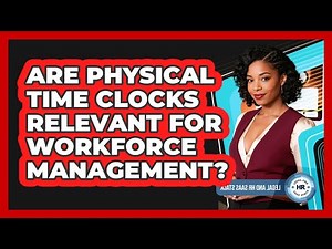 Are Physical Time Clocks Relevant For Workforce Management?