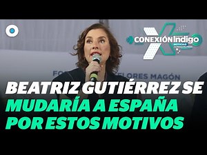 Beatriz Gutiérrez Müller tramita residencia en España; esta sería la razón | Reporte Indigo