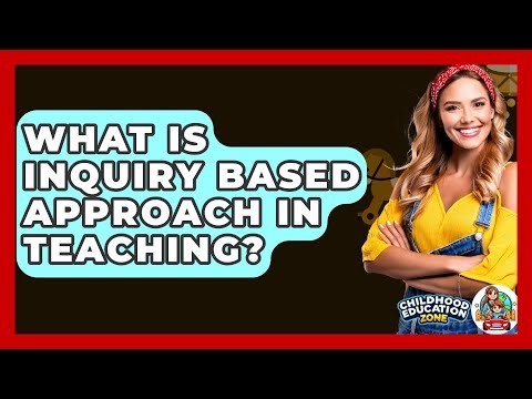 What Is Inquiry Based Approach In Teaching? - Childhood Education Zone