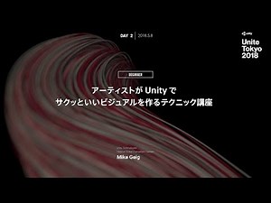 【Unite Tokyo 2018】アーティストがUnityでサクッといいビジュアルを作るテクニック講座