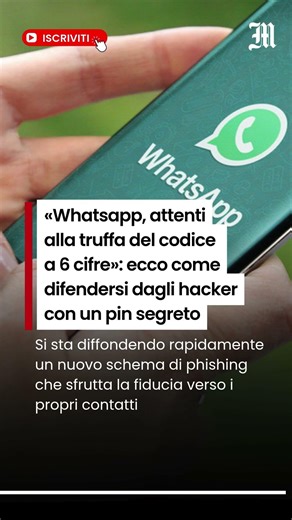 «Whatsapp, attenti alla truffa del codice a 6 cifre»: ecco come difendersi
