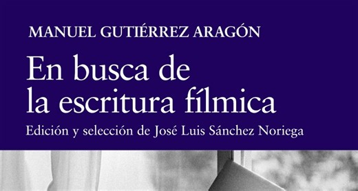 ‘En busca de la escritura fílmica’: Gracias por tu ejemplo Gutiérrez Aragón