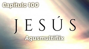 JESUS (LATINO) CAPITULO 100 / Agusmultiflix