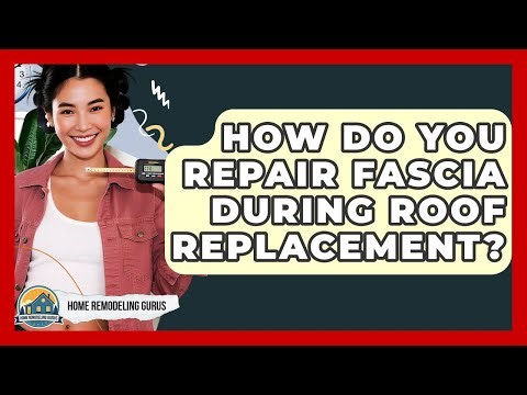 How Do You Repair Fascia During Roof Replacement? - Home Remodeling Gurus