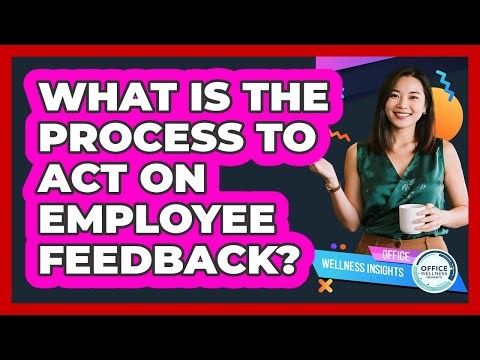 What Is The Process To Act On Employee Feedback?