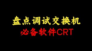 调试交换机路由器必备软件CRT，网络工程师手把手教学，一看就会！