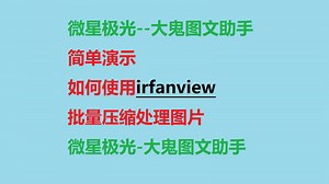 简单演示如何使用irfanview批量压缩处理图片by微星极光-大鬼图文助手
