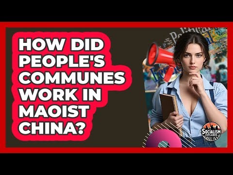 How Did People's Communes Work In Maoist China? - Socialism Explained
