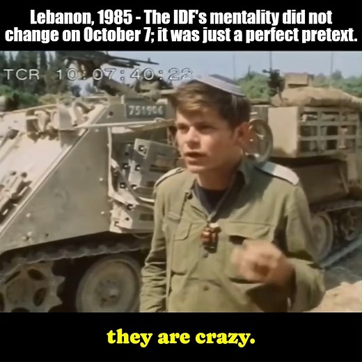 1985 Interview Reveals IDF's Enduring Dehumanization of Their Neighbors In a 1985 interview, an Israeli soldier in occupied Lebanon described the Lebanese as "terrorists" devoid of human feelings, dismissing their resistance as irrational. Despite recognizing their defense of their villages, the soldier labeled them "crazy" for opposing an occupation. This dehumanizing IDF mentality, evident decades before October 7th, underscores a persistent narrative unchanged by time. Socials & Support: Tele