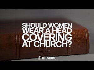 Should Women Wear A Head Covering At Church?