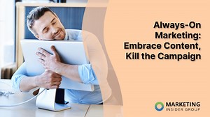 Always-On Marketing: Embrace Content, Kill the Campaign - Marketing Insider Group
