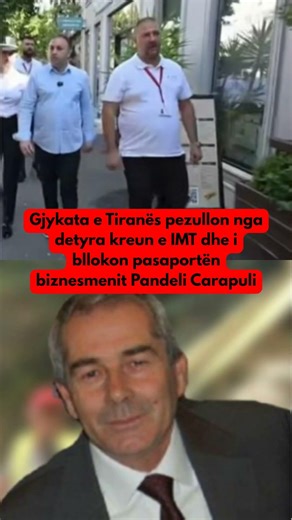 Gjykata e Tiranës pezullon kreun e IMT dhe i bllokon pasaportën biznesmenit Pandeli Carapuli !!