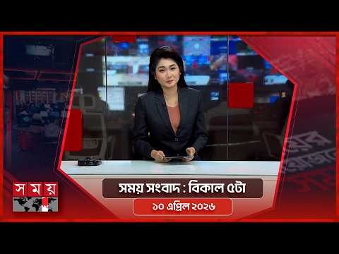 সময় সংবাদ | বিকাল ৫টা | ১০ এপ্রিল ২০২৬ | Somoy TV Bulletin 5pm | Latest Bangladeshi News