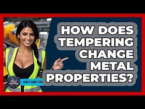 How Does Tempering Change Metal Properties? - How It Comes Together