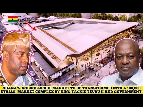 GHANA’S AGBOGBLOSHIE MARKET TO BE TRANSFORMED INTO A 100,000 ULTRAMODERN MARKET COMPLEX