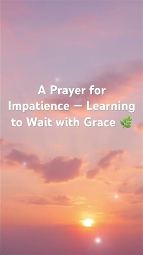 A Prayer for Impatience — Learning to Wait with Grace 🌿