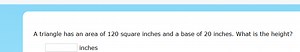 A triangle has an area of 120 square inches and a base of 20 in... | Filo