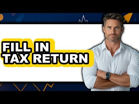 How To Fill In Tax Return - Full Guide