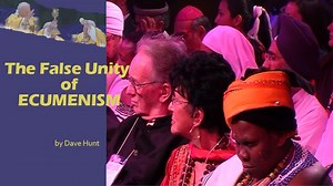 Dave Hunt - The false “unity” of ECUMENISM