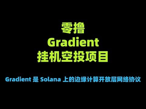 零撸Gradient挂机空投项目实操教程｜Gradient是Solana上的边缘计算开放层网络协议｜目前获得Multicoin、Pantera以及红杉资本等机构的投资