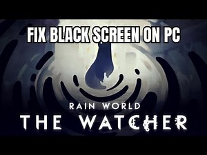 How To Fix Rain World: The Watcher Stuck On Black Screen Error on PC