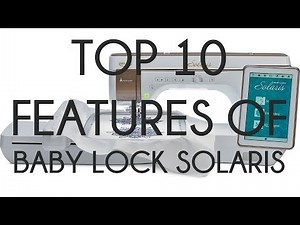 Top Ten Features on the Baby Lock Solaris