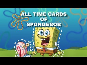 ALL TIME CARDS OF SPONGEBOB FOR TRANSITION!