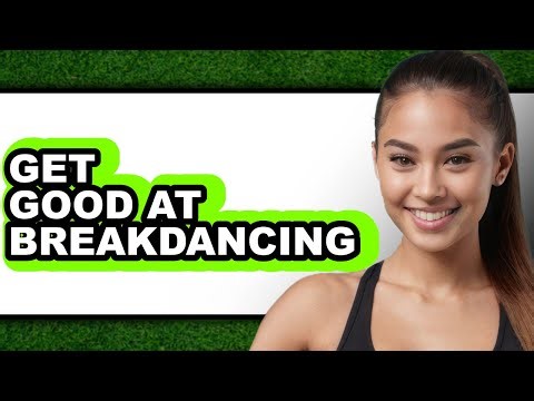 How to Get Good at Breakdancing 2025 - Easy Guide