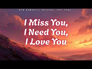 💕 I Miss You, I Need You, I Love You (Lyrics) | Love Song | Emotional Ballad 2025 💕