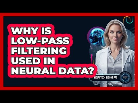 Why Is Low-Pass Filtering Used In Neural Data?