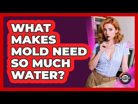 What Makes Mold Need So Much Water?