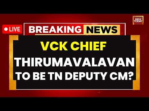 LIVE: VCK Chief Thirumavalavan Set To Be Tamil Nadu Deputy Chief Minister? | India Today