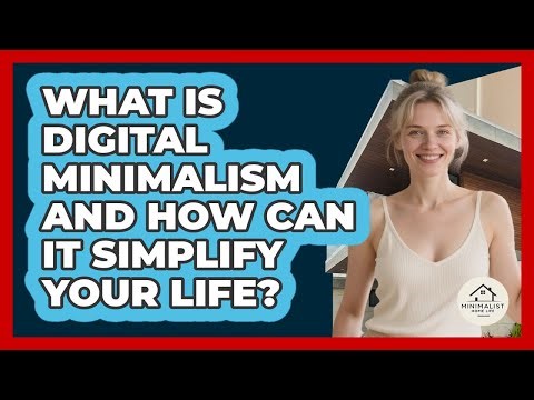 What Is Digital Minimalism And How Can It Simplify Your Life? - Minimalist Home Life