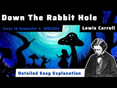 Down The Rabbit Hole by Lewis Carroll | Detailed Easy Explanation | Class 12 | Semester 4 | WBCHSE |