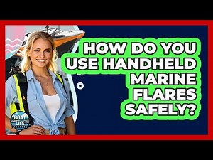 How Do You Use Handheld Marine Flares Safely?