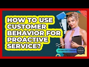 How to Use Customer Behavior For Proactive Service?